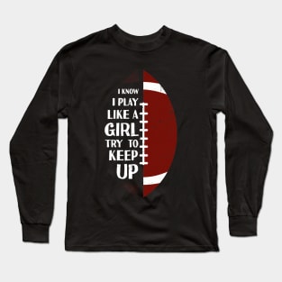 I Know I Play Like A Girl Try To Keep Up Football Vintage Long Sleeve T-Shirt